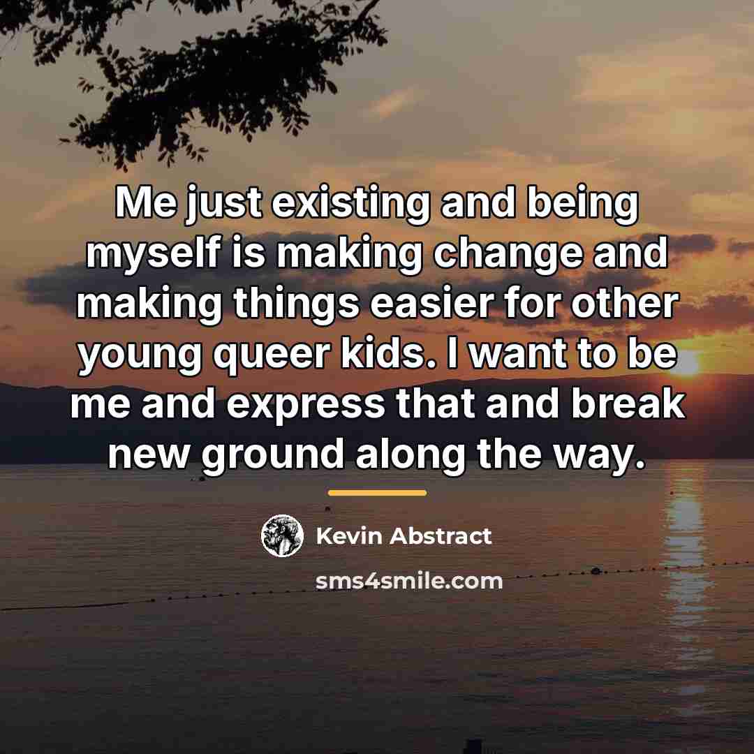 “Me just existing and being myself is making change and…” quote by Kevin Abstract