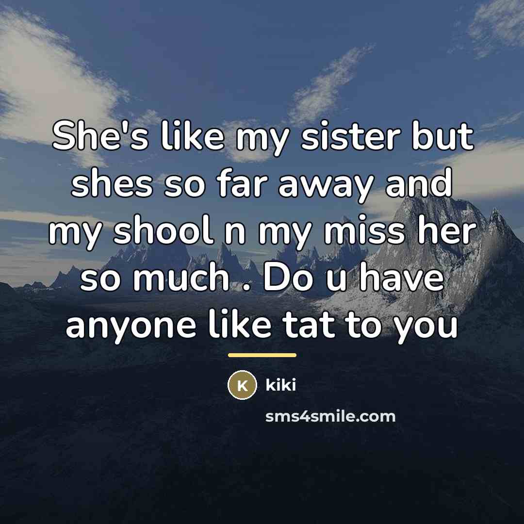 “She's like my sister but shes so far away and…” quote by Kiki