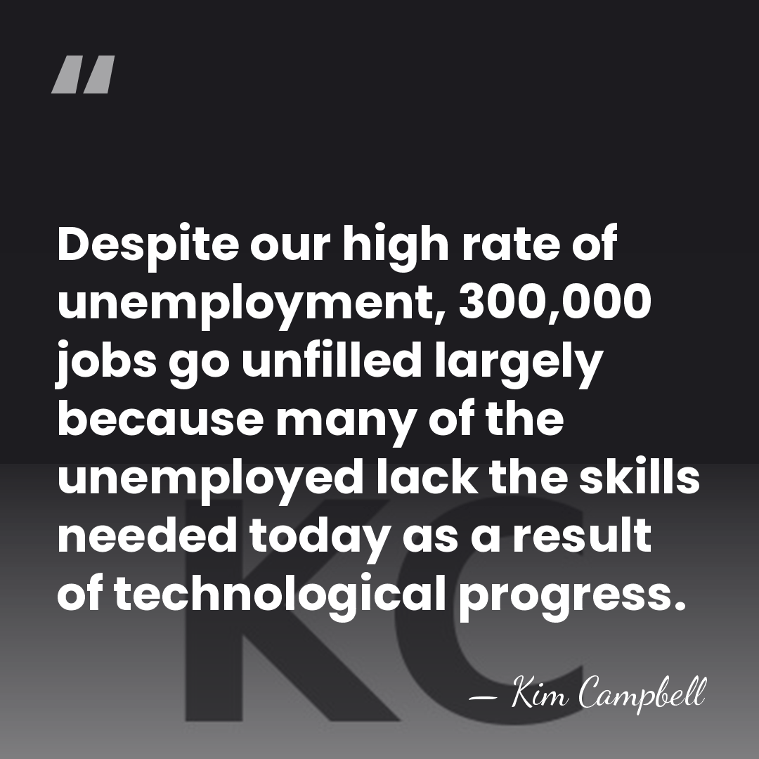 Despite our high rate of unemployment, 300,000 jobs go unfilled largely because&hellip; - Kim Campbell
