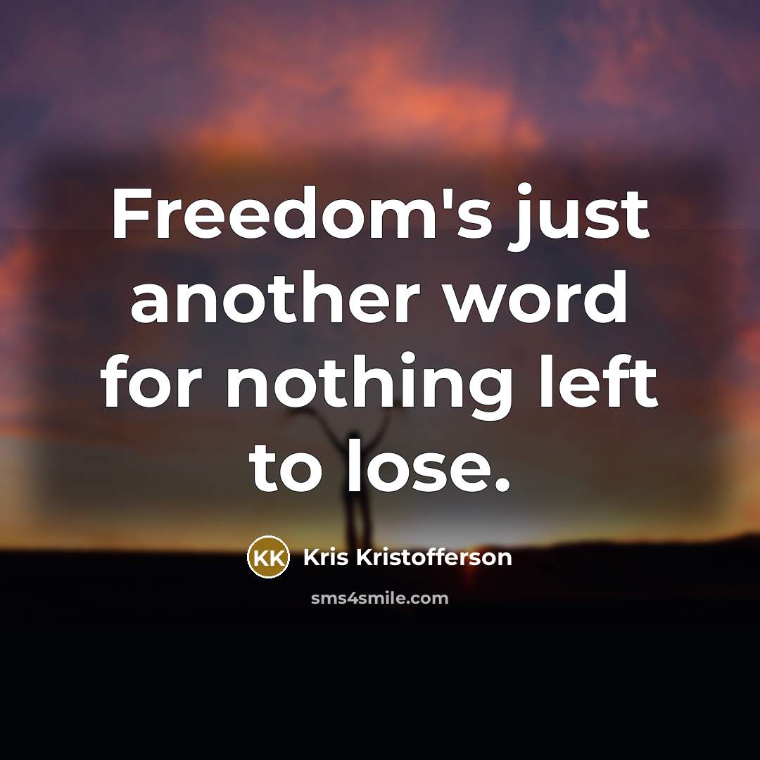 “Freedom's just another word for nothing left to lose.…” quote by Kris Kristofferson