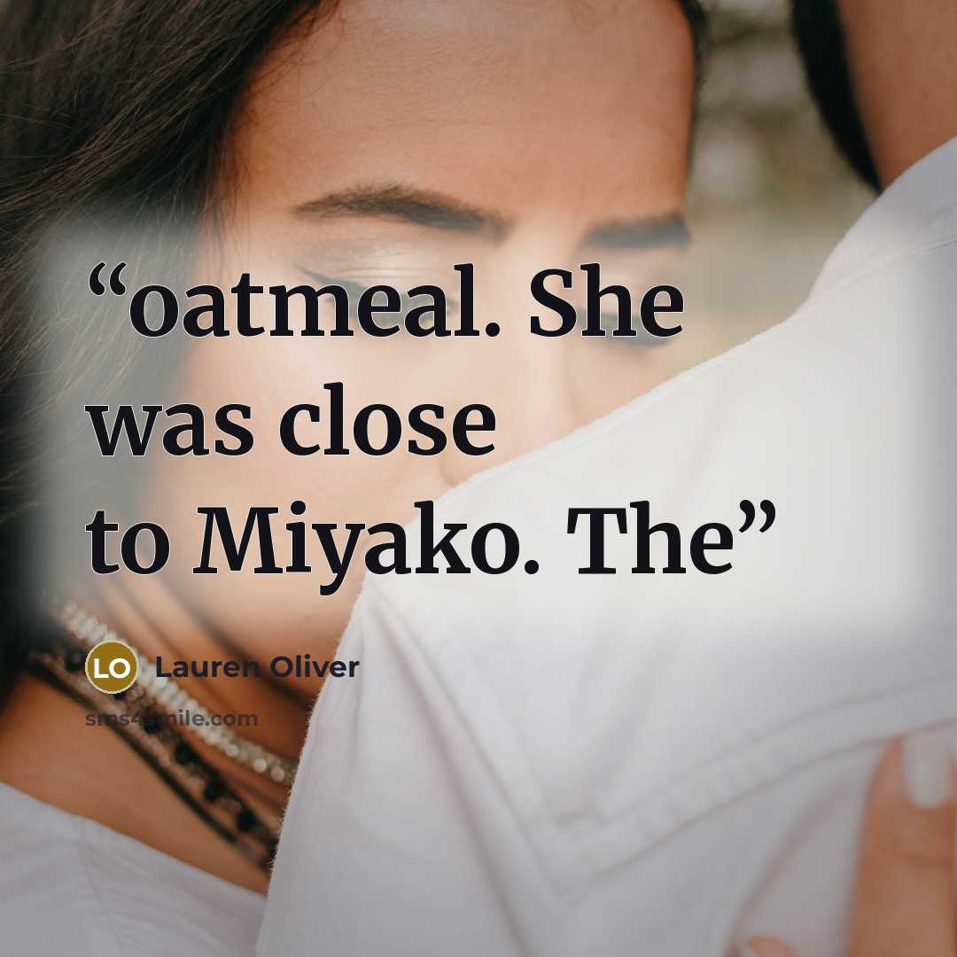 “oatmeal. She was close to Miyako. The” quote by Lauren Oliver