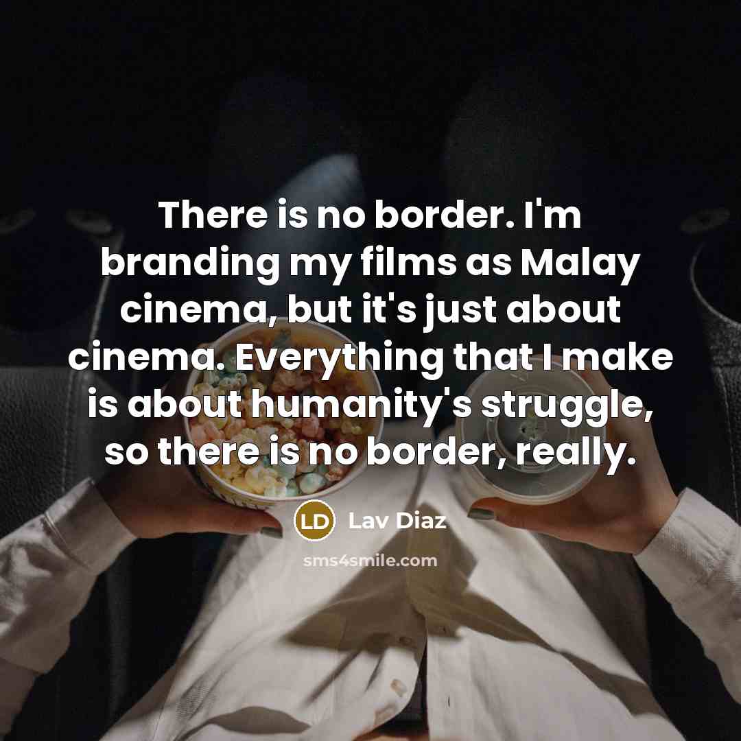 “There is no border. I'm branding my films as Malay…” quote by Lav Diaz