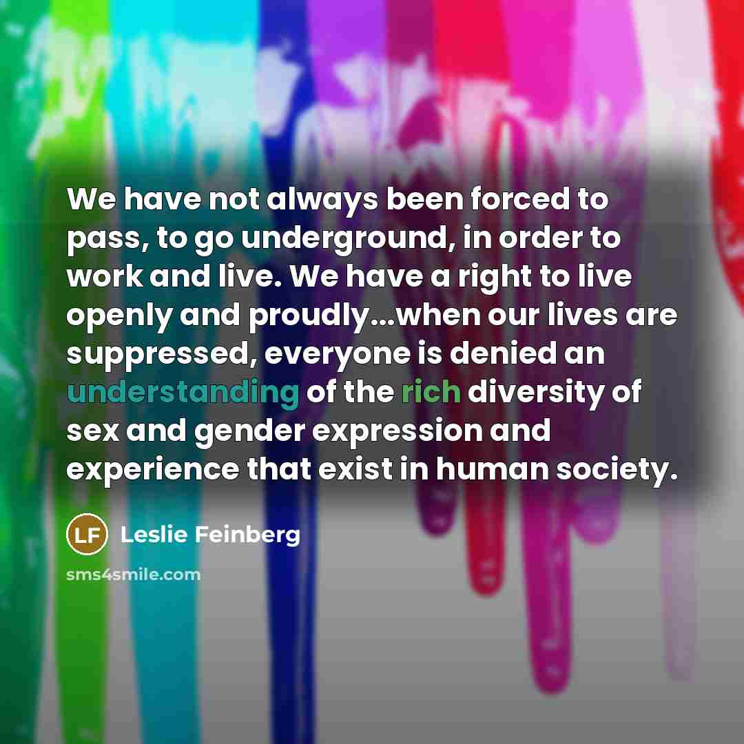 “We have not always been forced to pass, to go…” quote by Leslie Feinberg