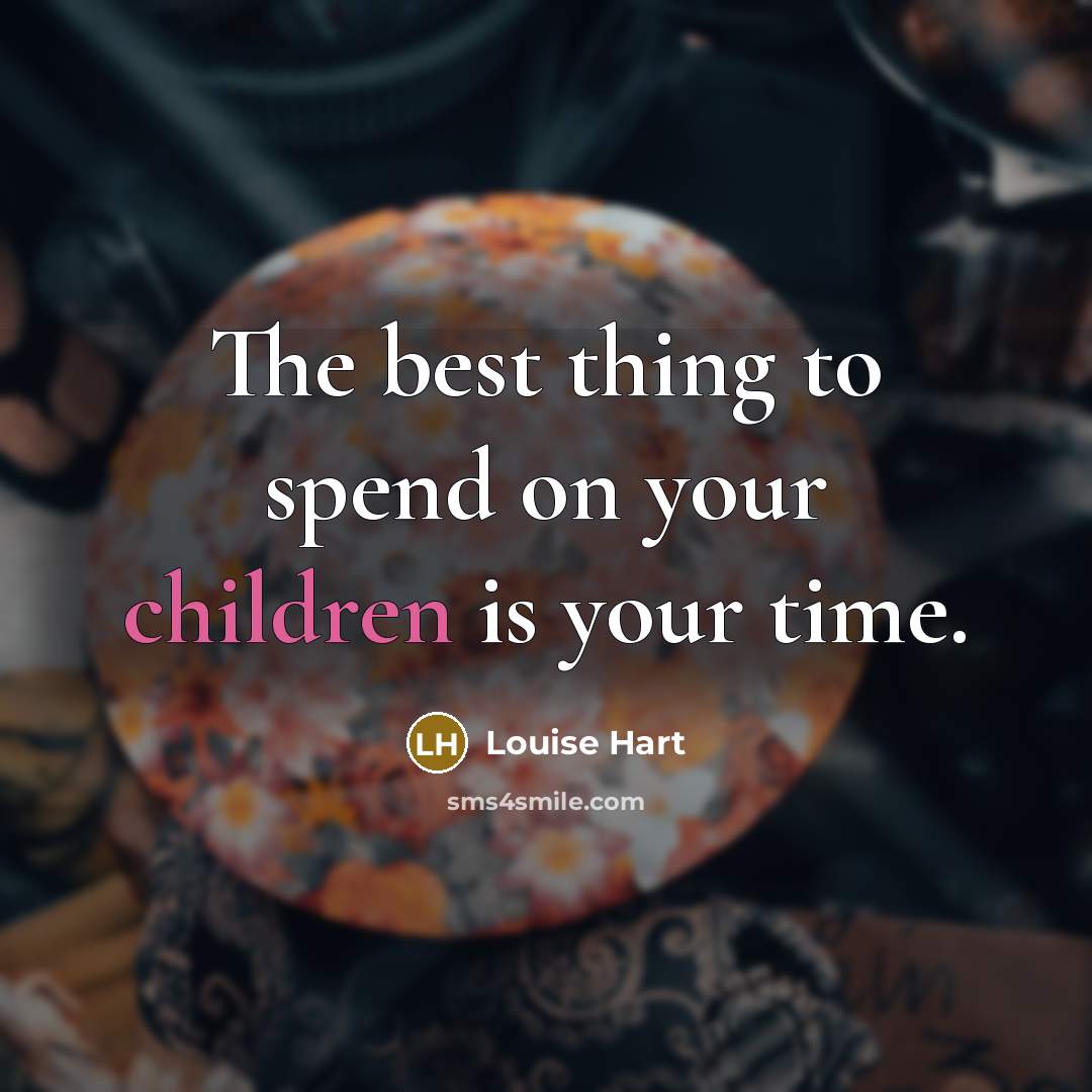 “The best thing to spend on your children is your time.” quote by Louise Hart