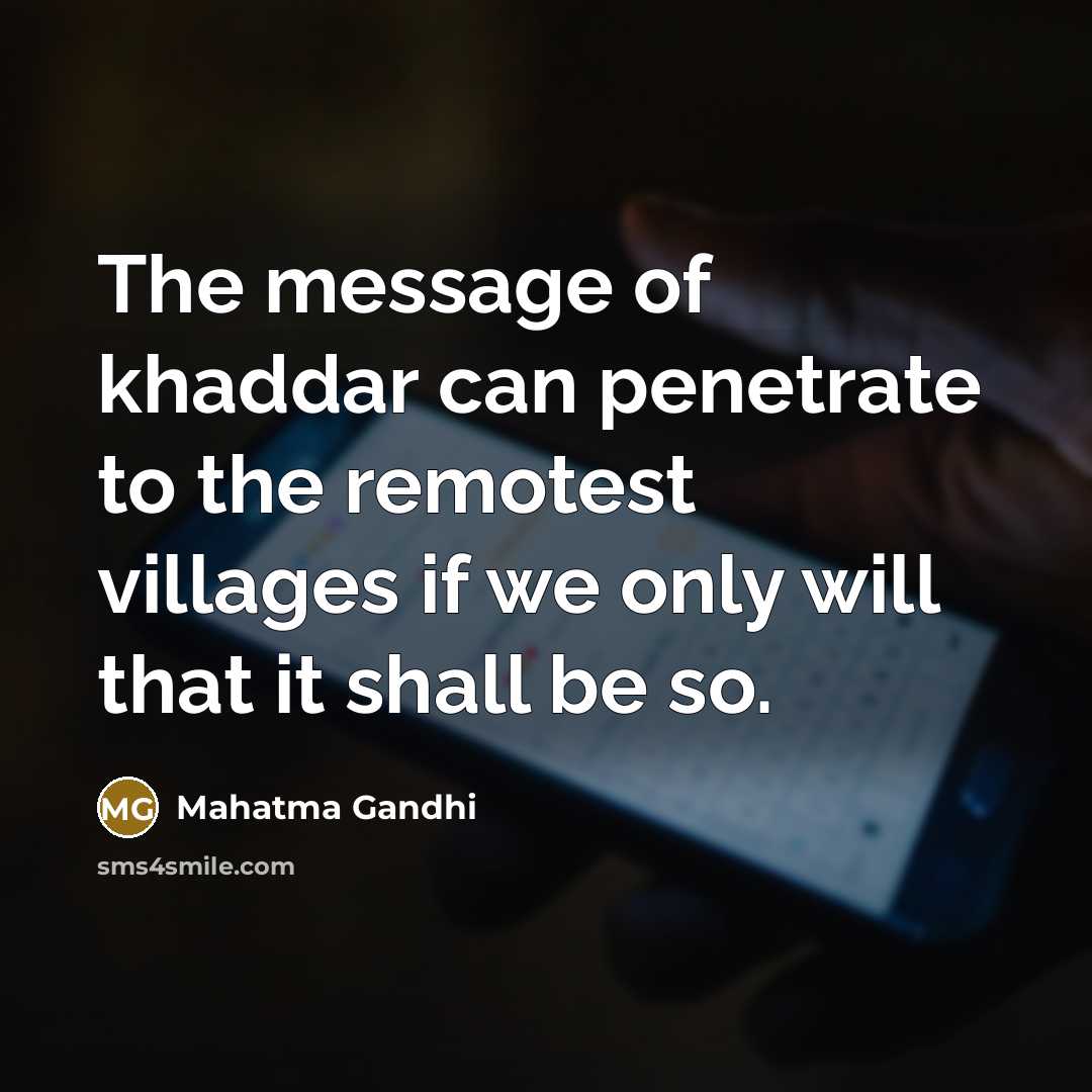 “The message of khaddar can penetrate to the remotest villages…” quote by Mahatma Gandhi