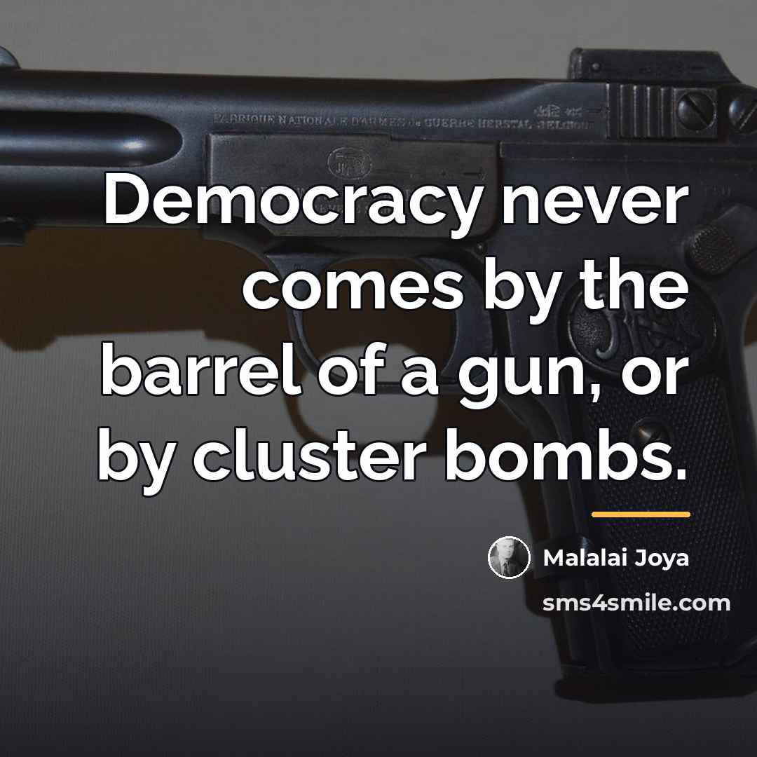 “Democracy never comes by the barrel of a gun, or…” quote by Malalai Joya