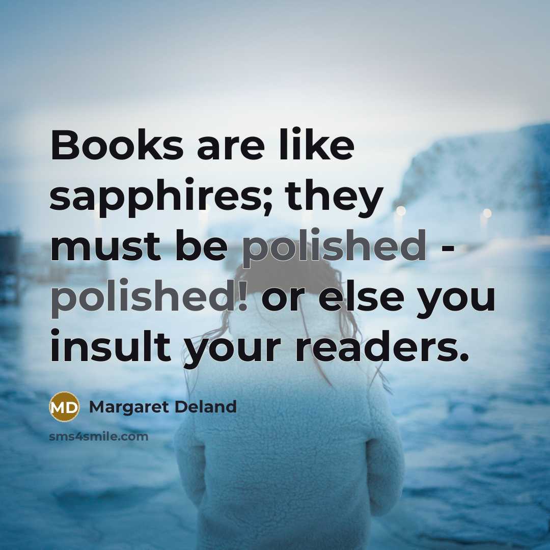 “Books are like sapphires; they must be polished - polished!…” quote by Margaret Deland