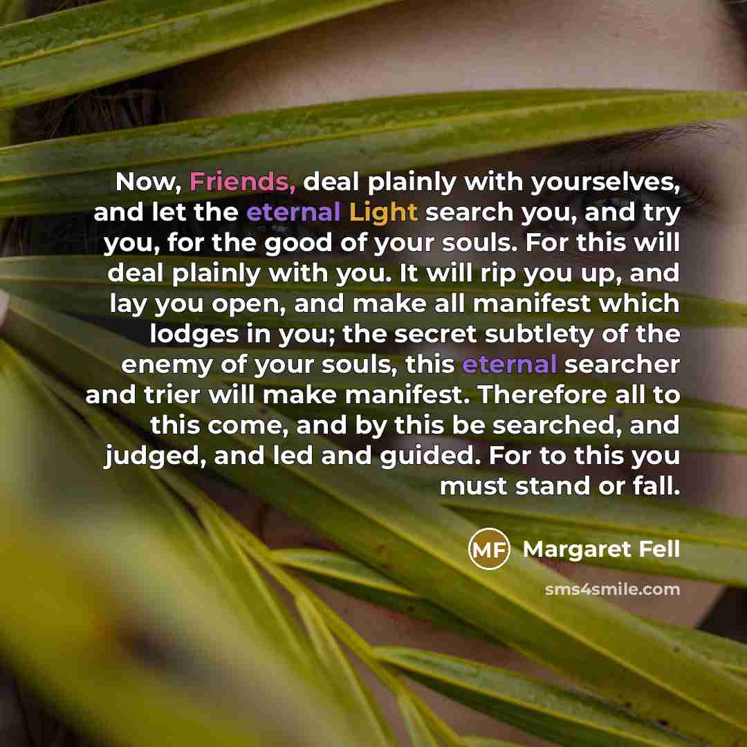 “Now, Friends, deal plainly with yourselves, and let the eternal…” quote by Margaret Fell