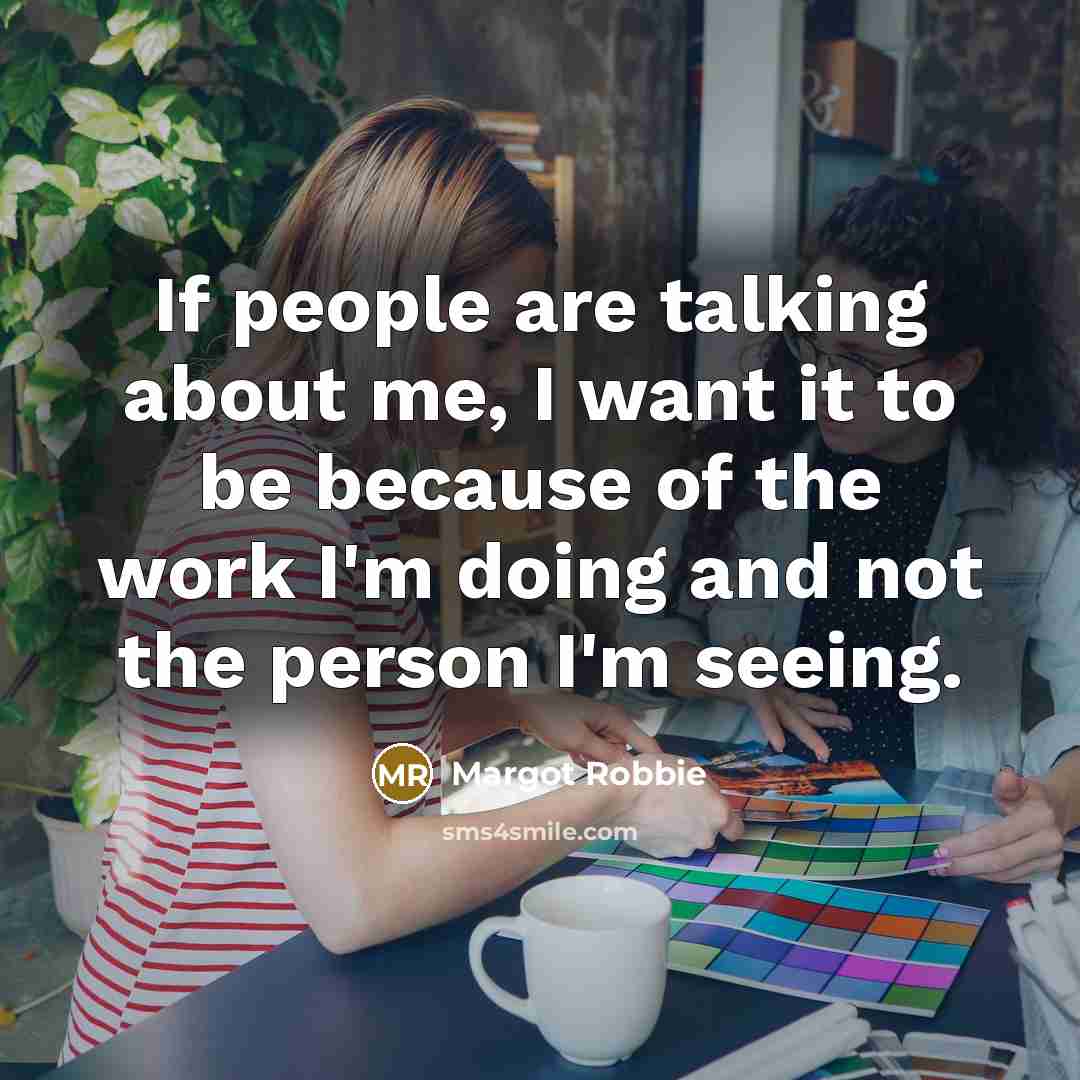 “If people are talking about me, I want it to…” quote by Margot Robbie