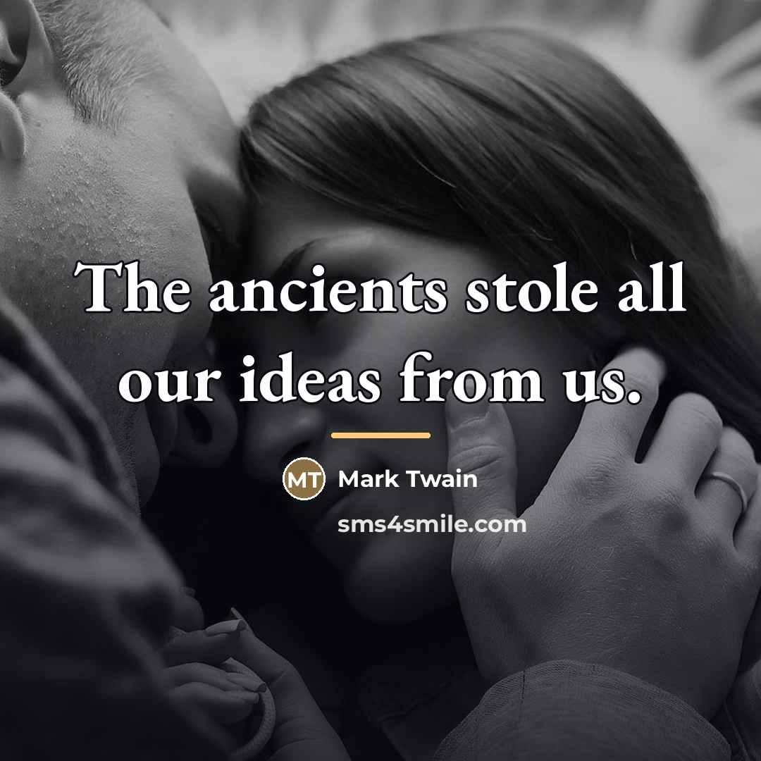 “The ancients stole all our ideas from us.…” quote by Mark Twain