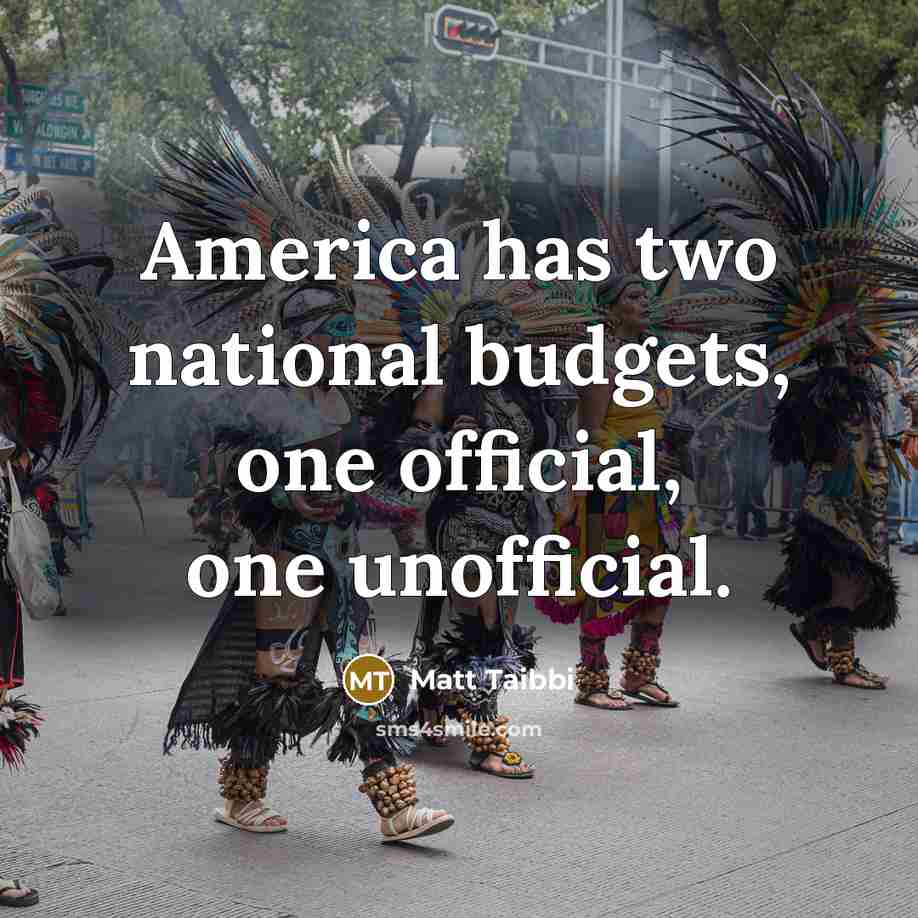 “America has two national budgets, one official, one unofficial.…” quote by Matt Taibbi