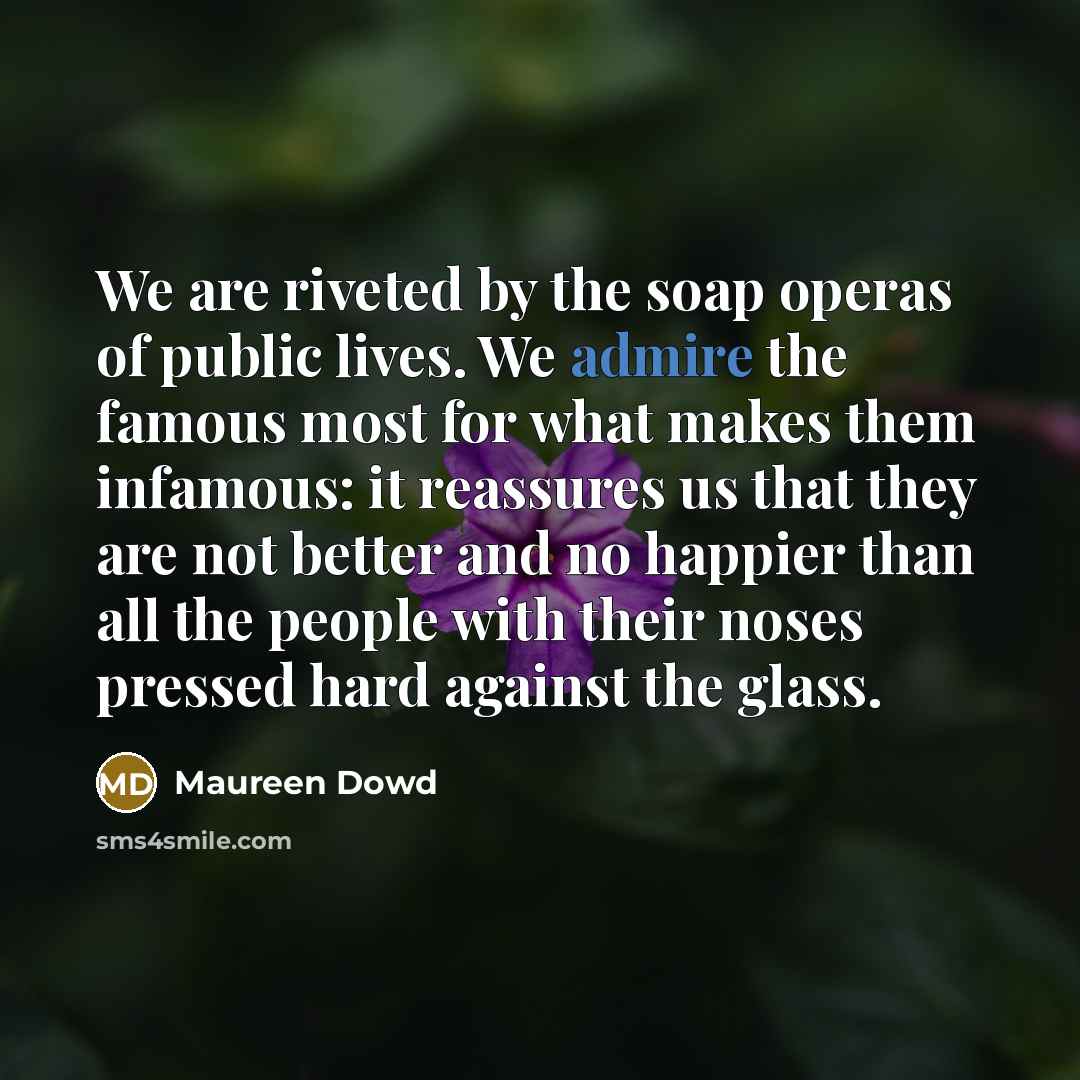 “We are riveted by the soap operas of public lives.…” quote by Maureen Dowd