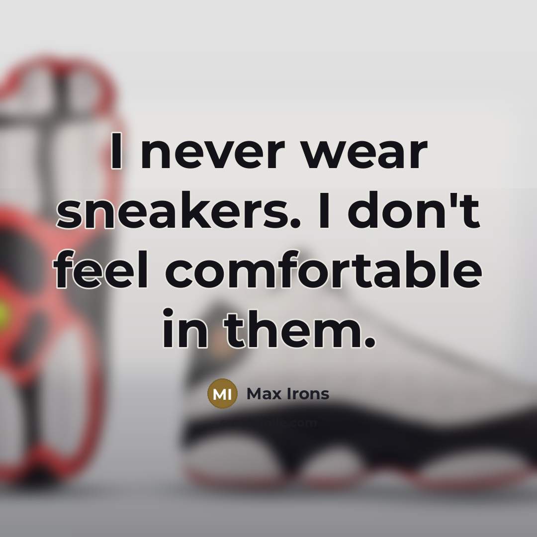 “I never wear sneakers. I don't feel comfortable in them.…” quote by Max Irons