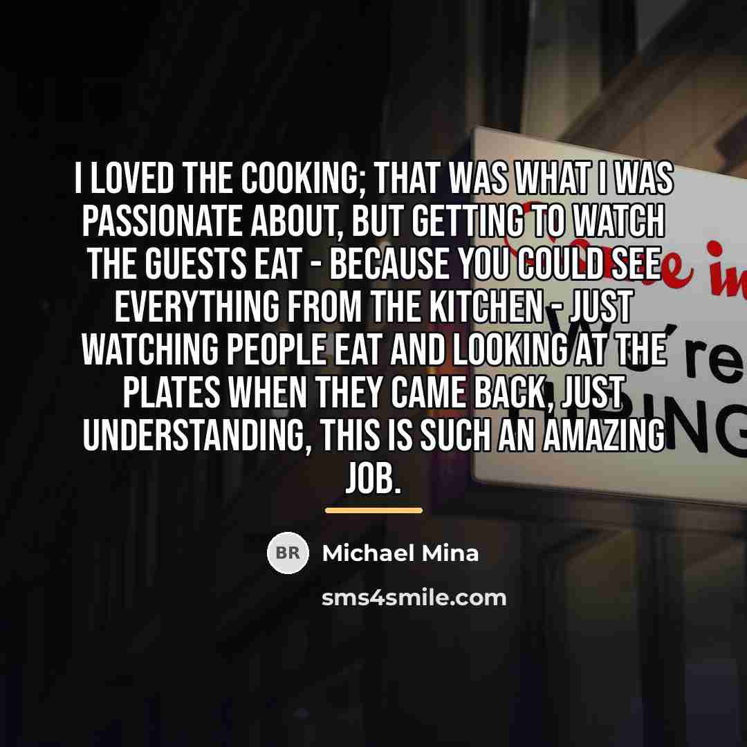 “I loved the cooking; that was what I was passionate…” quote by Michael Mina