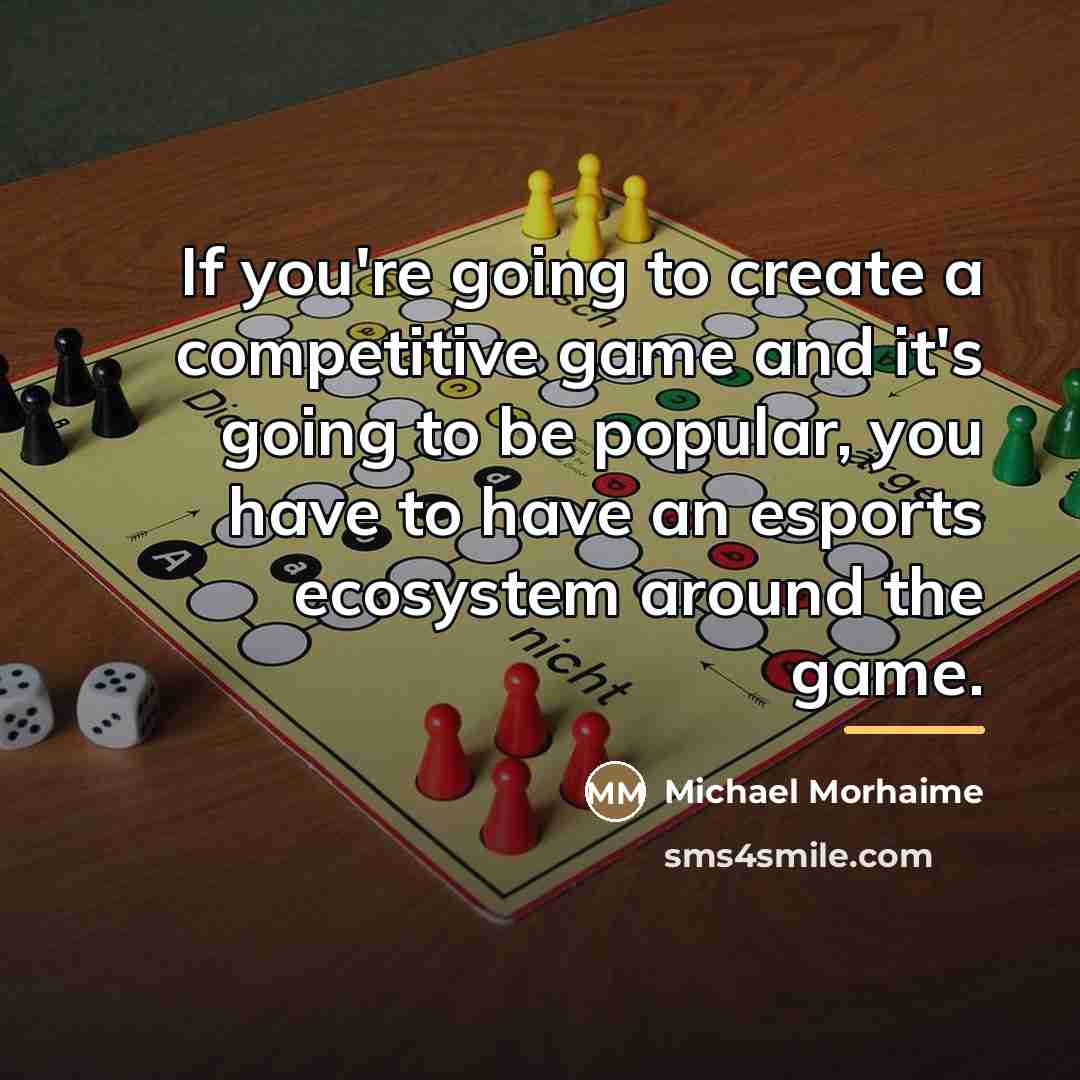 “If you're going to create a competitive game and it's…” quote by Michael Morhaime