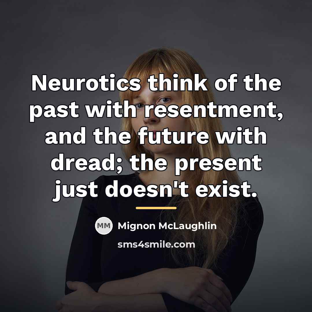 “Neurotics think of the past with resentment, and the future…” quote by Mignon McLaughlin