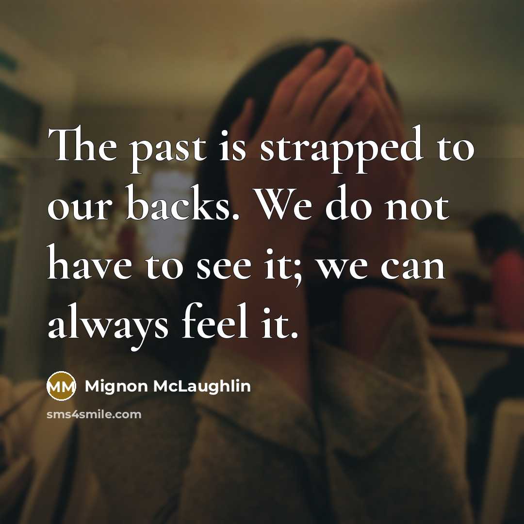 “The past is strapped to our backs. We do not…” quote by Mignon McLaughlin