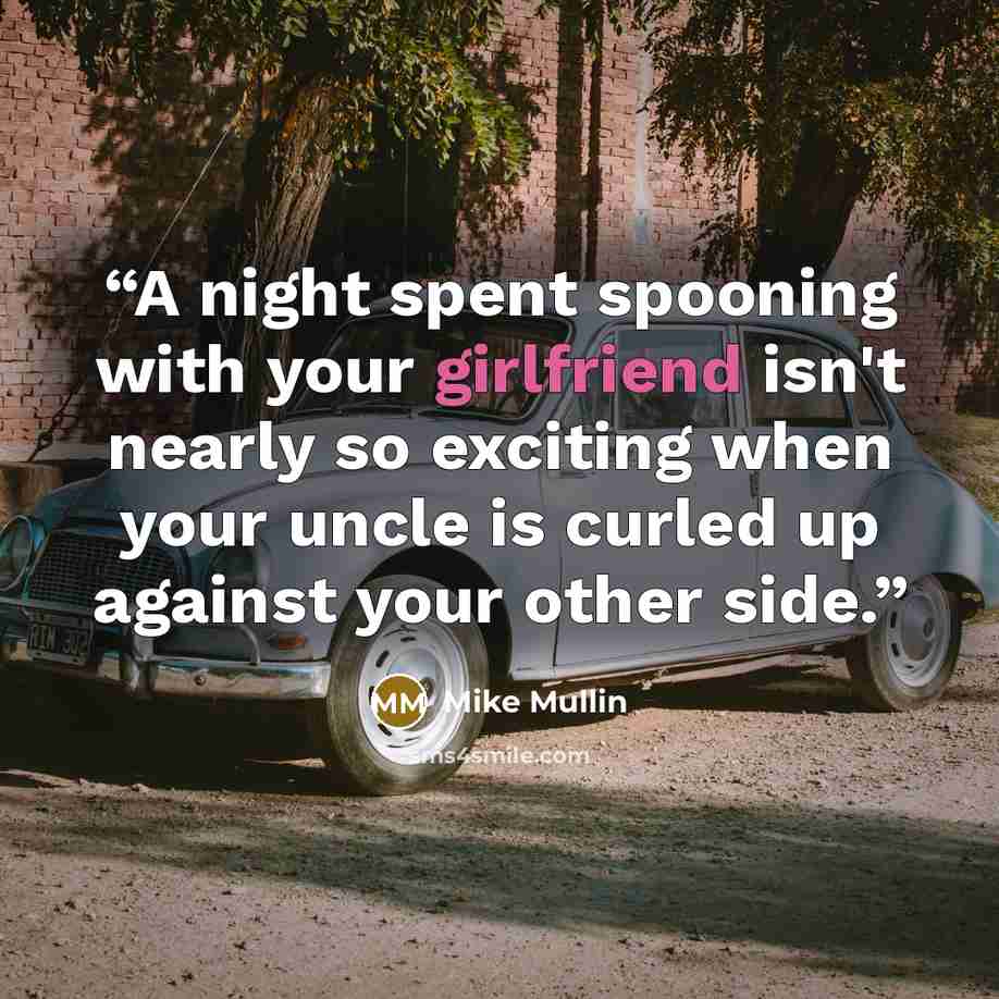 “A night spent spooning with your girlfriend isn't nearly so exciting when your uncle is curled up against your other side.” quote by Mike Mullin