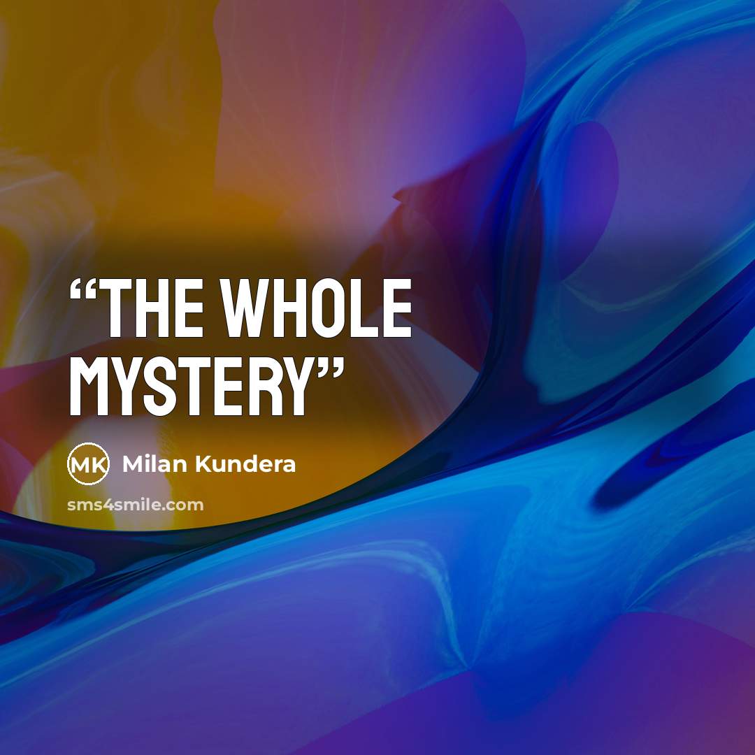 “the whole mystery” quote by milan kundera