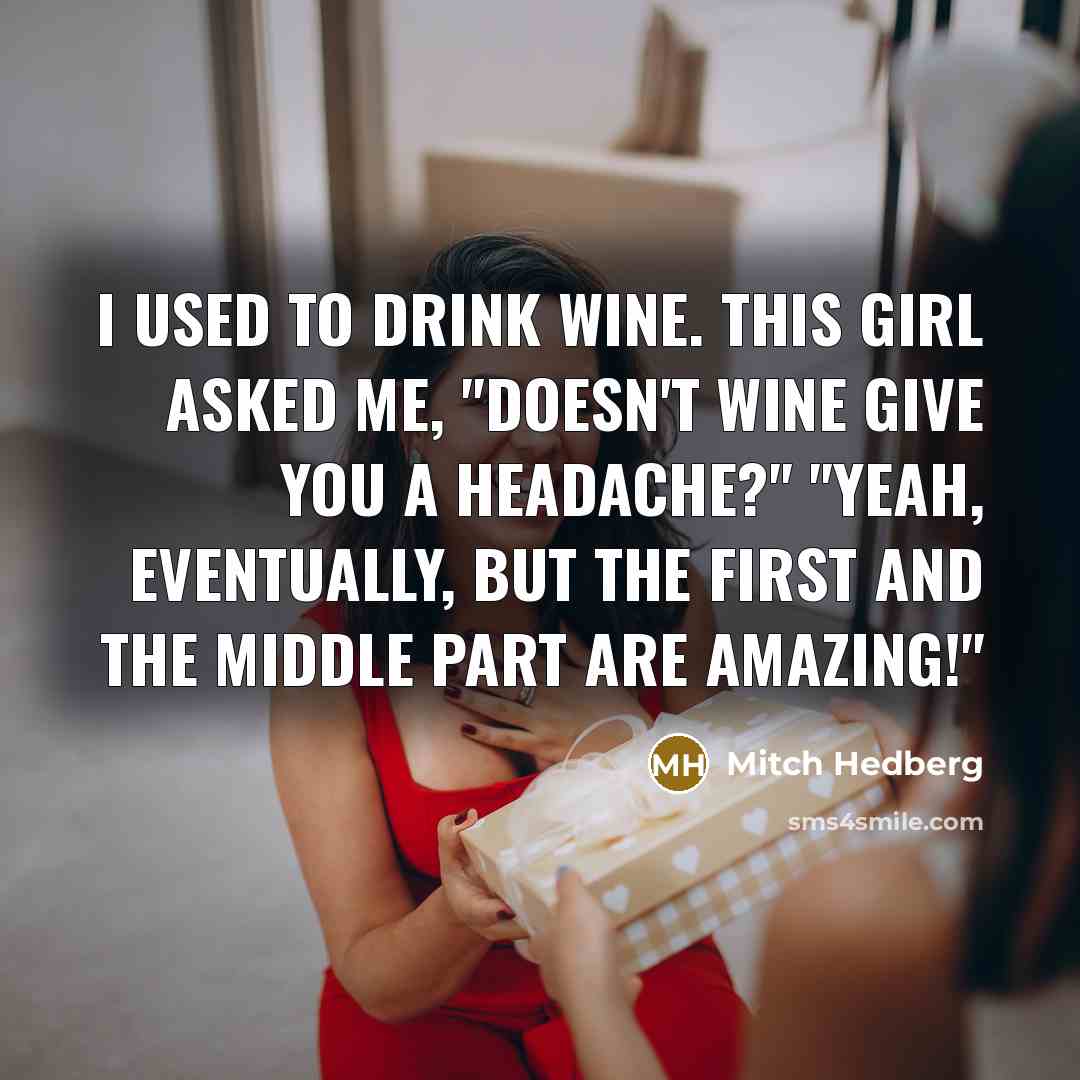 “I used to drink wine. This girl asked me, "Doesn't…” quote by Mitch Hedberg