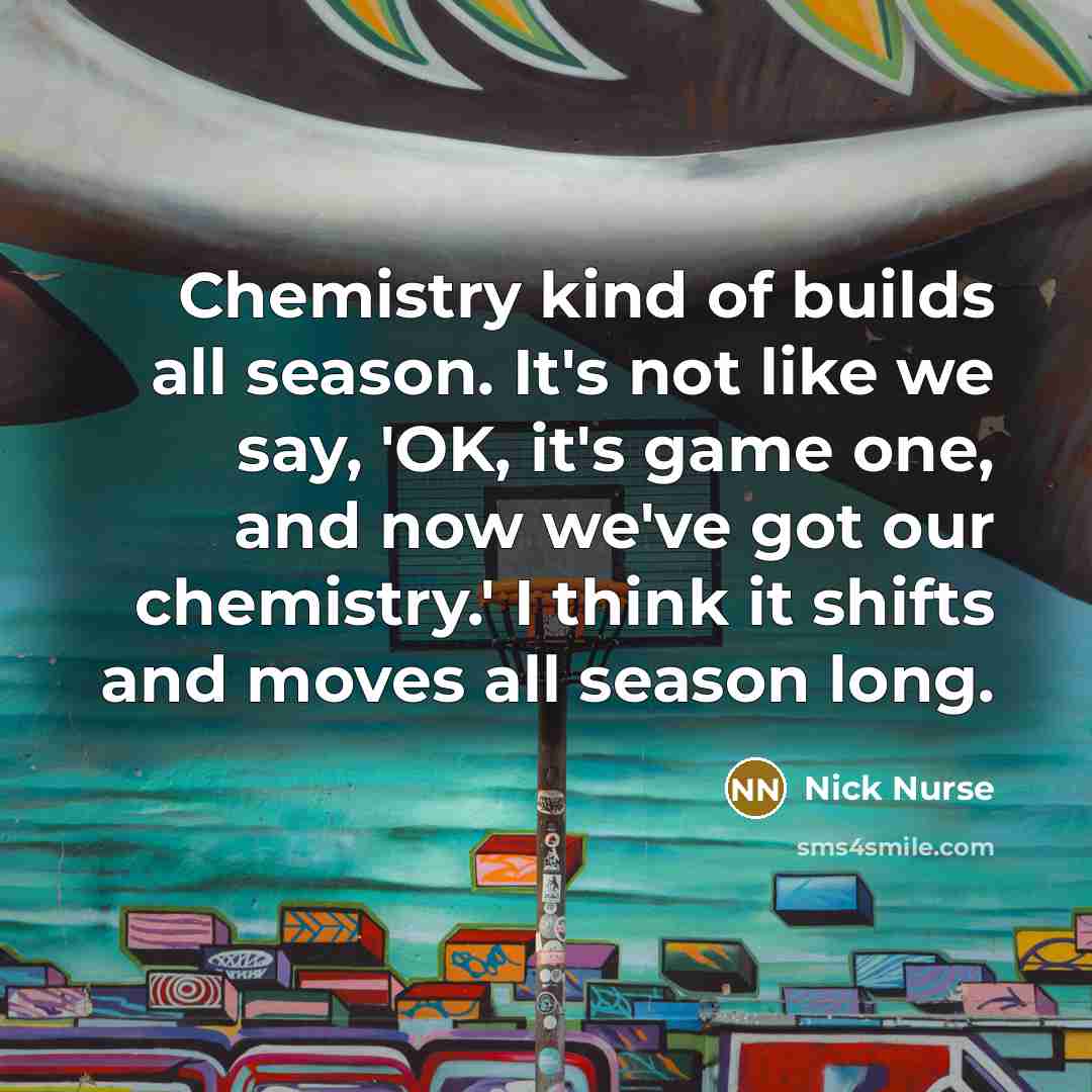 “Chemistry kind of builds all season. It's not like we…” quote by Nick Nurse