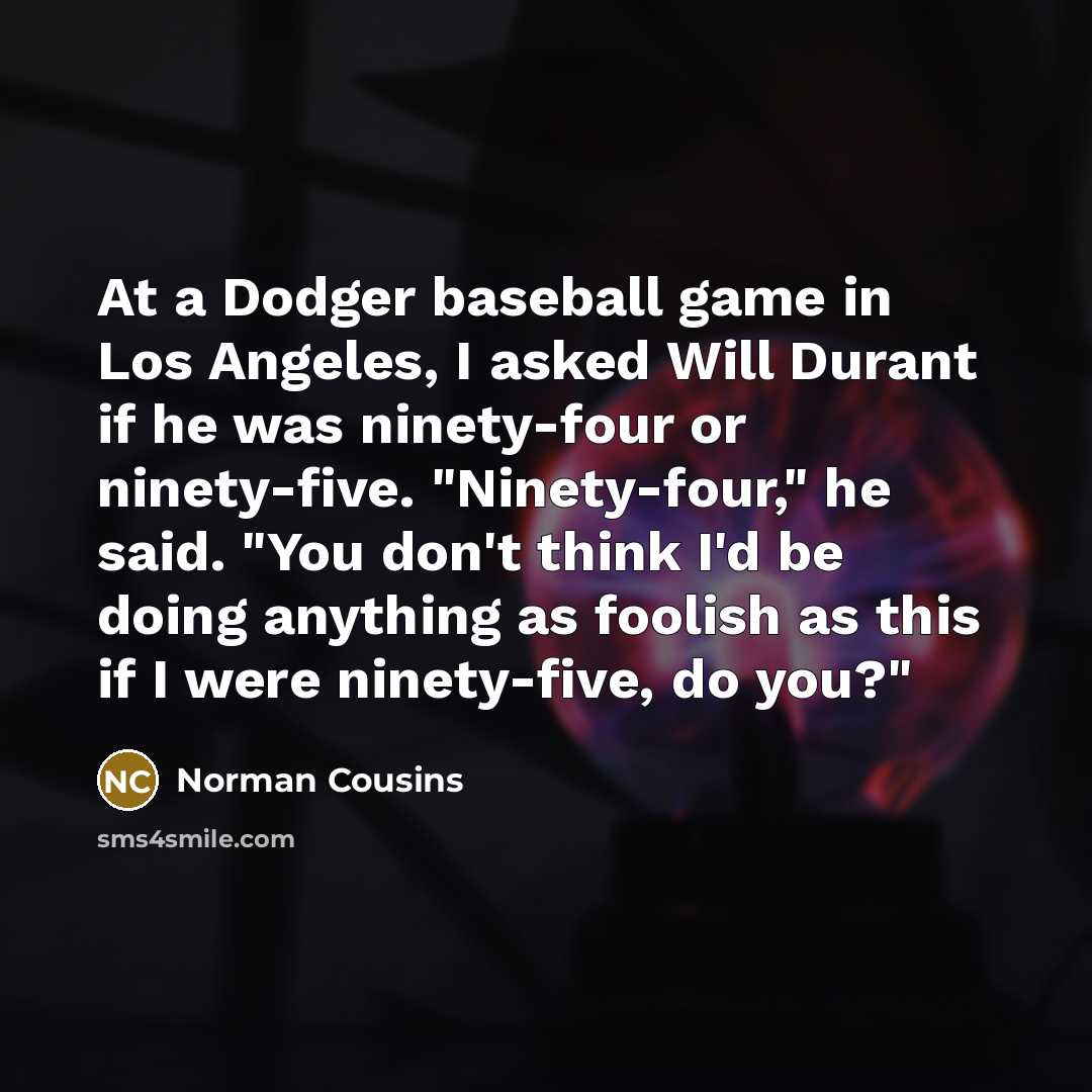 “At a Dodger baseball game in Los Angeles, I asked…” quote by Norman Cousins