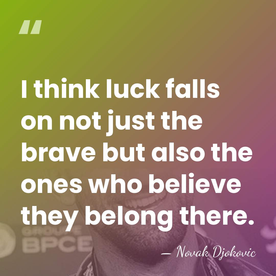 I think luck falls on not just the brave but also the&hellip; - Novak Djokovic