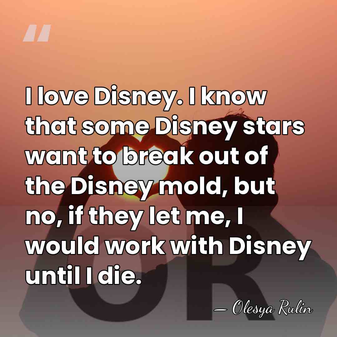 I love Disney. I know that some Disney stars want to break&hellip; - Olesya Rulin