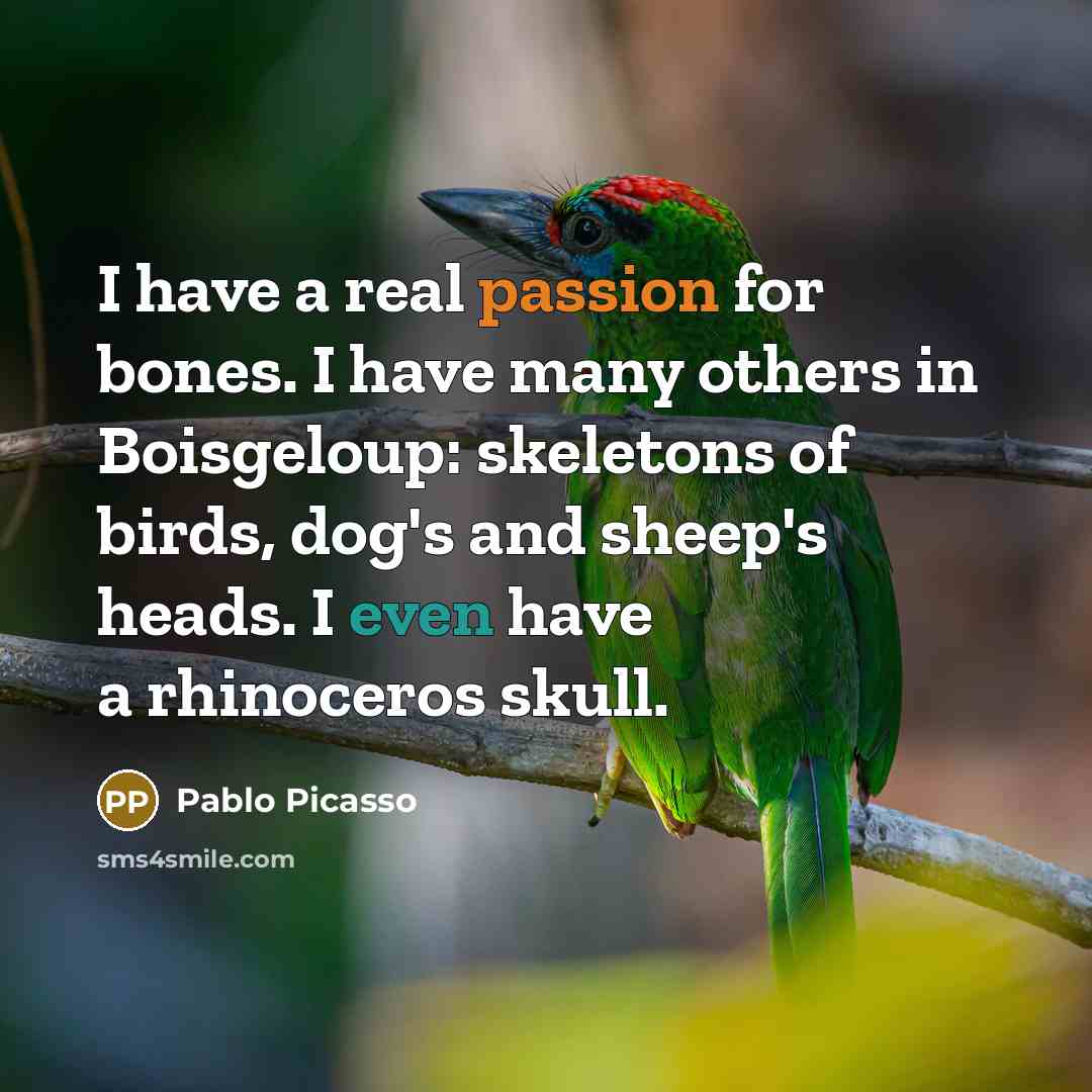 “I have a real passion for bones. I have many…” quote by Pablo Picasso