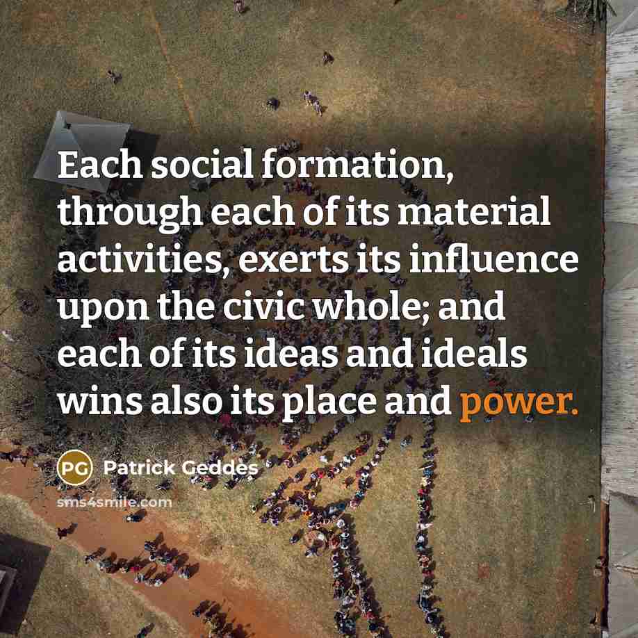 “Each social formation, through each of its material activities, exerts…” quote by Patrick Geddes