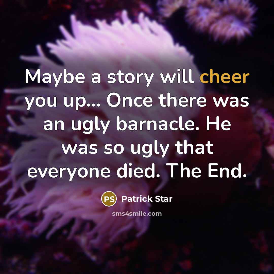 “Maybe a story will cheer you up... Once there was…” quote by Patrick Star