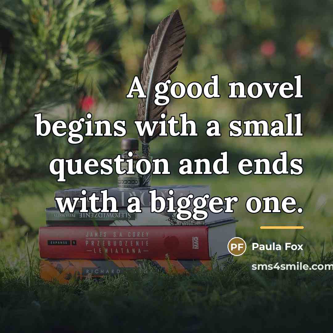 “A good novel begins with a small question and ends…” quote by Paula Fox