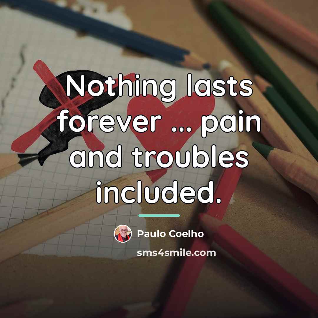 “Nothing lasts forever ... pain and troubles included.…” quote by Paulo Coelho