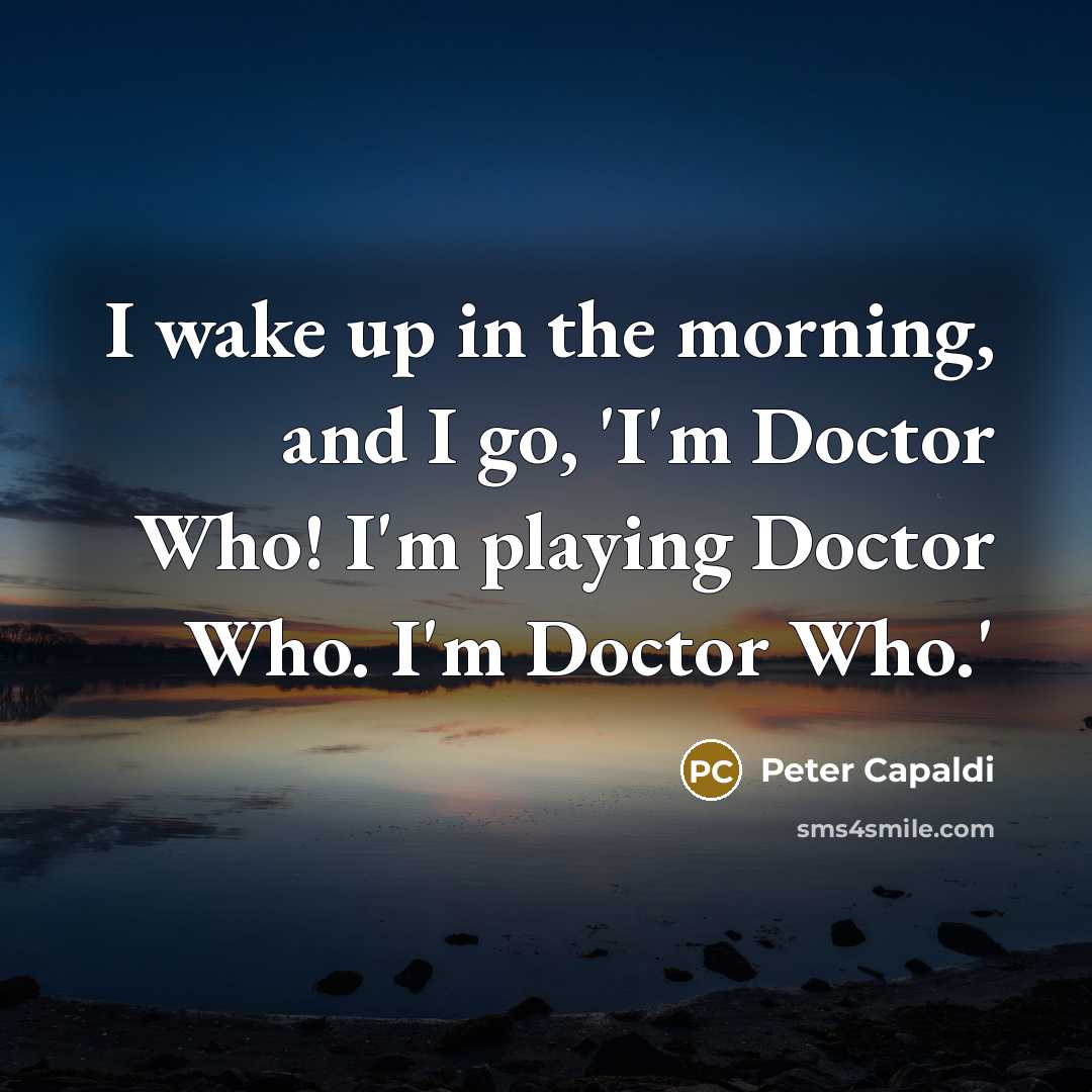 “I wake up in the morning, and I go, 'I'm…” quote by Peter Capaldi