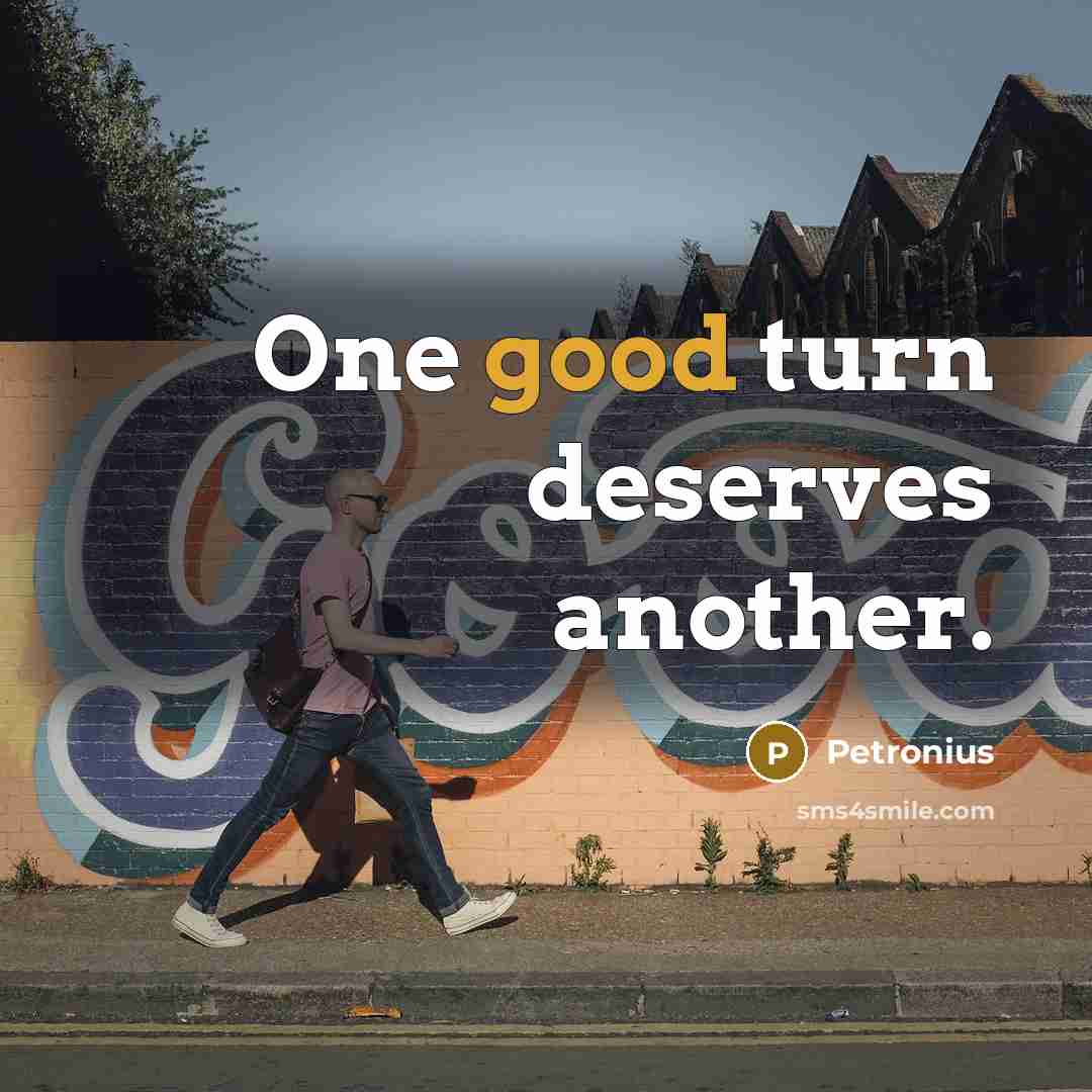 “One good turn deserves another.…” quote by Petronius