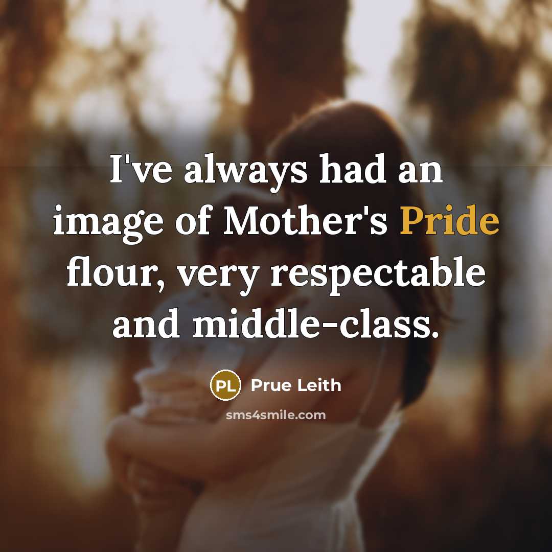 “I've always had an image of Mother's Pride flour, very…” quote by Prue Leith