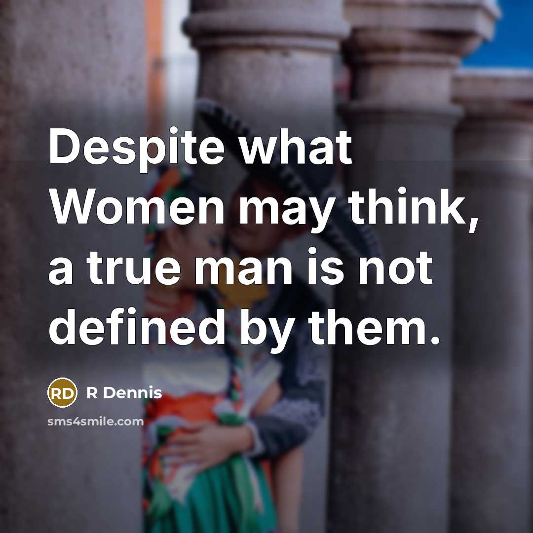 “Despite what Women may think, a true man is not…” quote by R Dennis