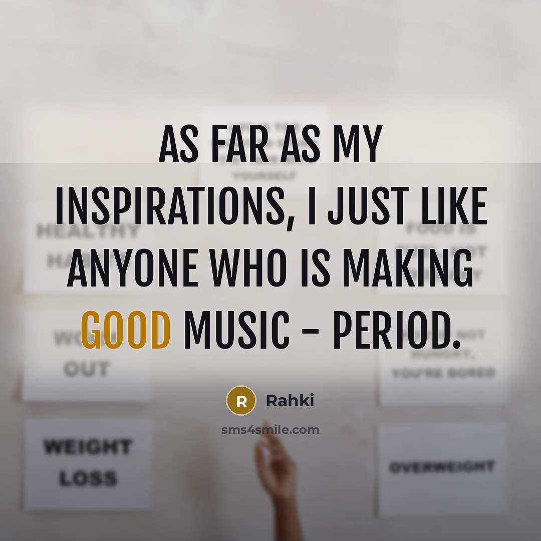 “As far as my inspirations, I just like anyone who…” quote by Rahki