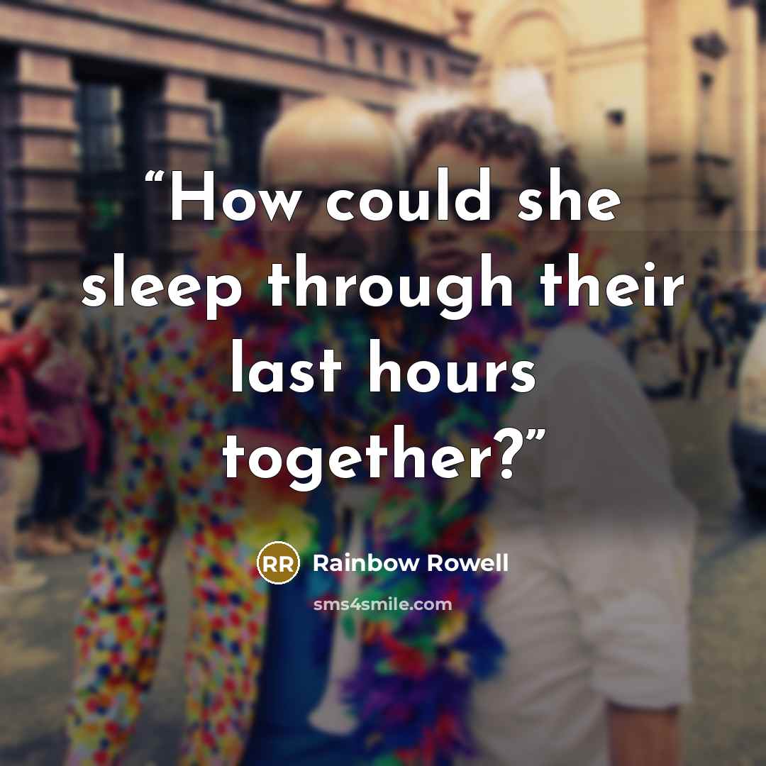 “How could she sleep through their last hours together?” quote by Rainbow Rowell