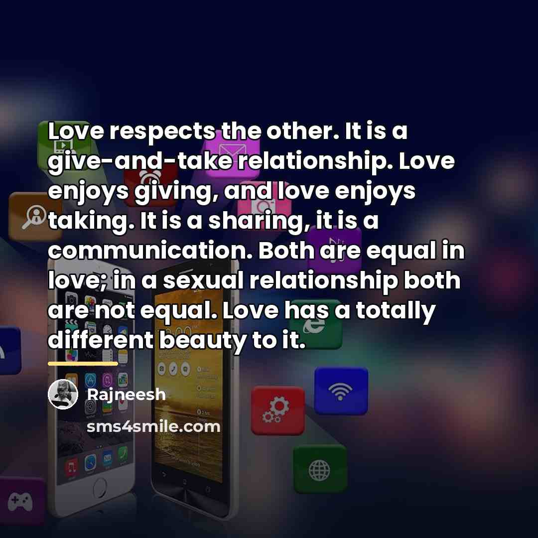 “Love respects the other. It is a give-and-take relationship. Love…” quote by Rajneesh