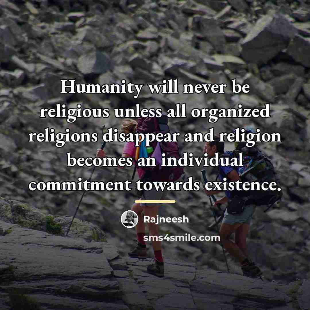 “Humanity will never be religious unless all organized religions disappear…” quote by Rajneesh
