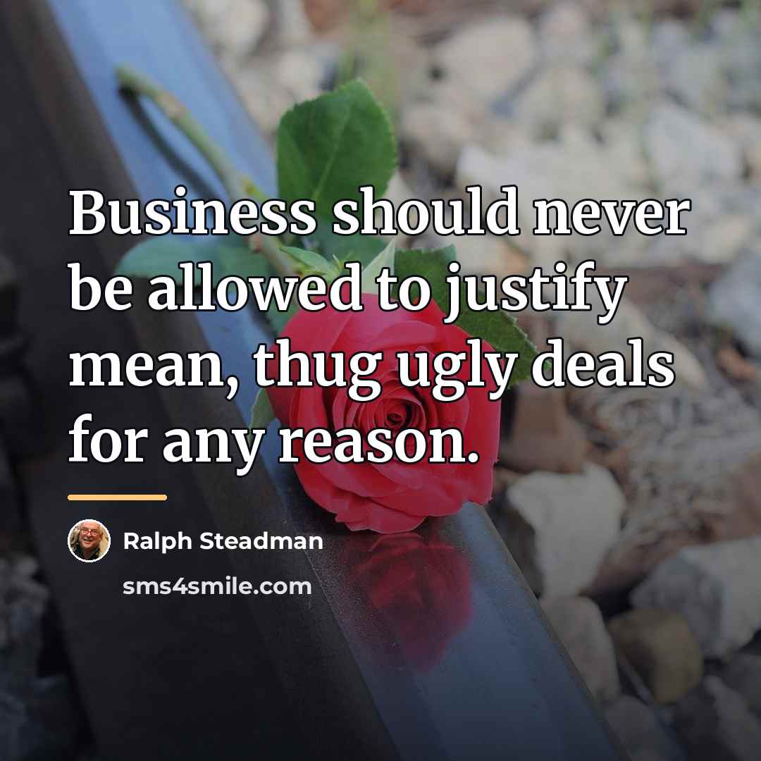 “Business should never be allowed to justify mean, thug ugly…” quote by Ralph Steadman