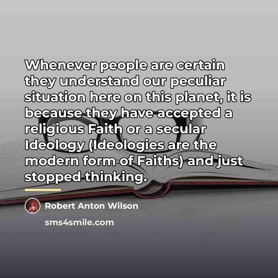 “Whenever people are certain they understand our peculiar situation here…” quote by Robert Anton Wilson