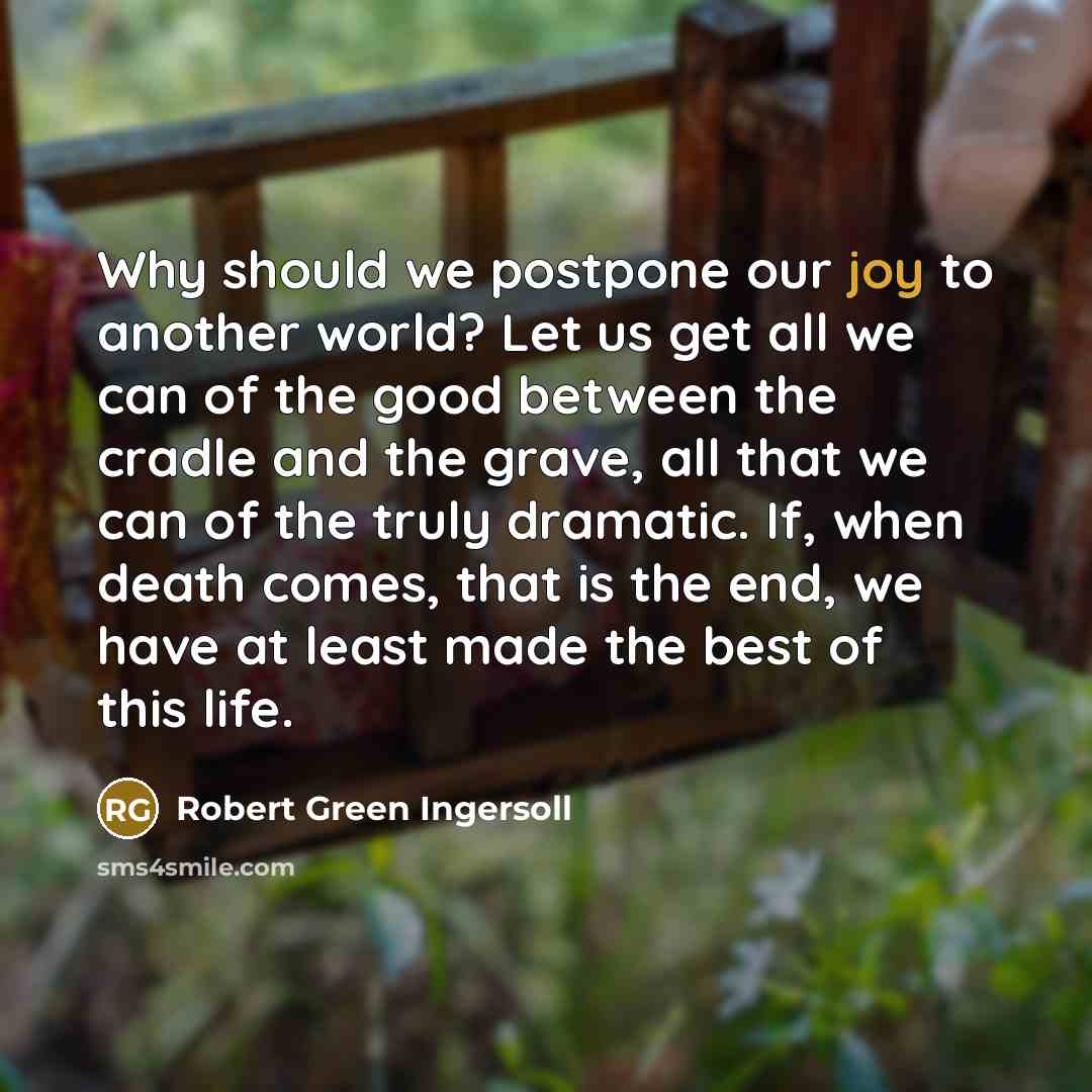 “Why should we postpone our joy to another world? Let…” quote by Robert Green Ingersoll