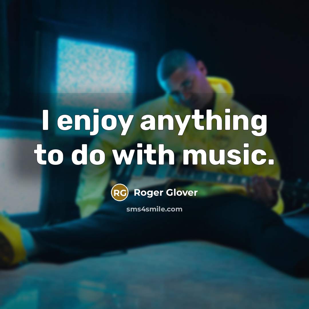 “I enjoy anything to do with music.…” quote by Roger Glover