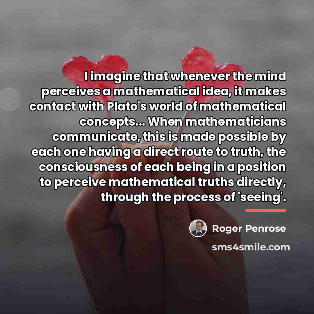 “I imagine that whenever the mind perceives a mathematical idea,…” quote by Roger Penrose