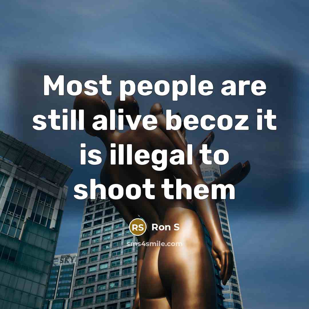 “Most people are still alive becoz it is illegal to…” quote by Ron S