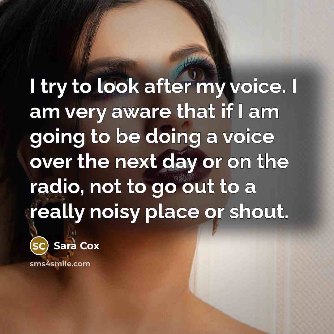 “I try to look after my voice. I am very…” quote by Sara Cox