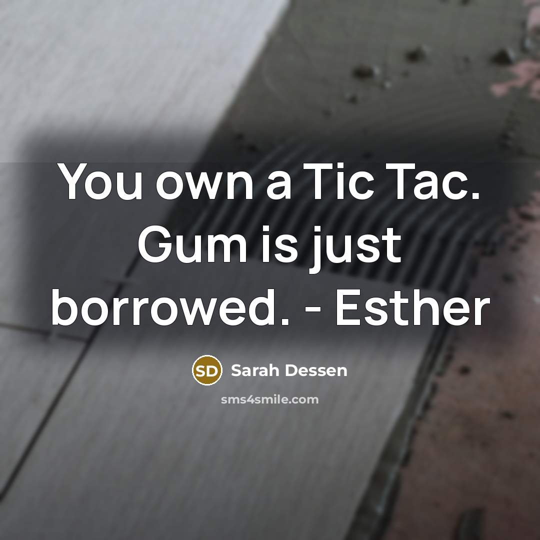 “You own a Tic Tac. Gum is just borrowed. - Esther” quote by Sarah Dessen