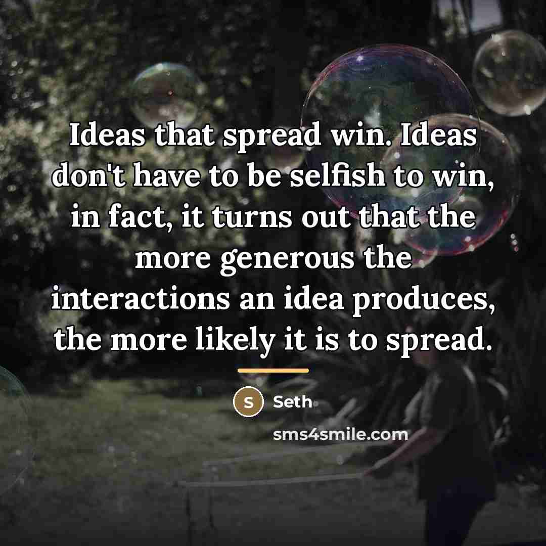 “Ideas that spread win. Ideas don't have to be selfish…” quote by Seth